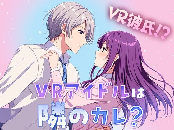 【乙女恋愛ゲーム】『VRアイドルは隣のカレ！？』〜王子様は女性恐怖症〜 青春ラブコメディー