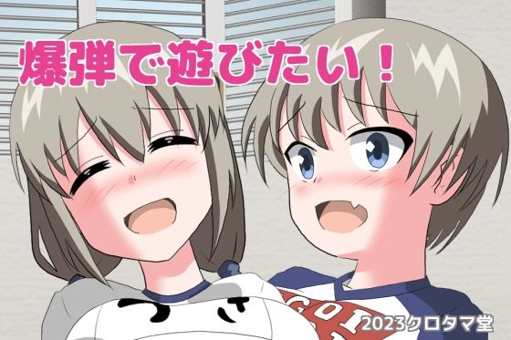 爆弾で遊びたい！(クロタマ堂) - FANZA同人